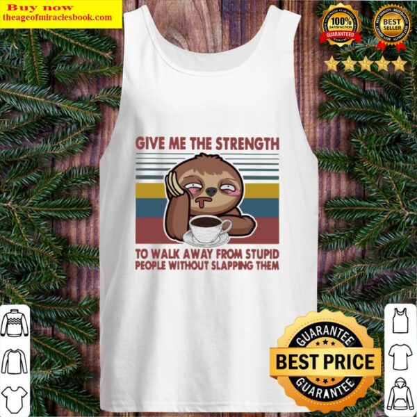 Give me the strength to walk away from stupid people without slapping Tank Top