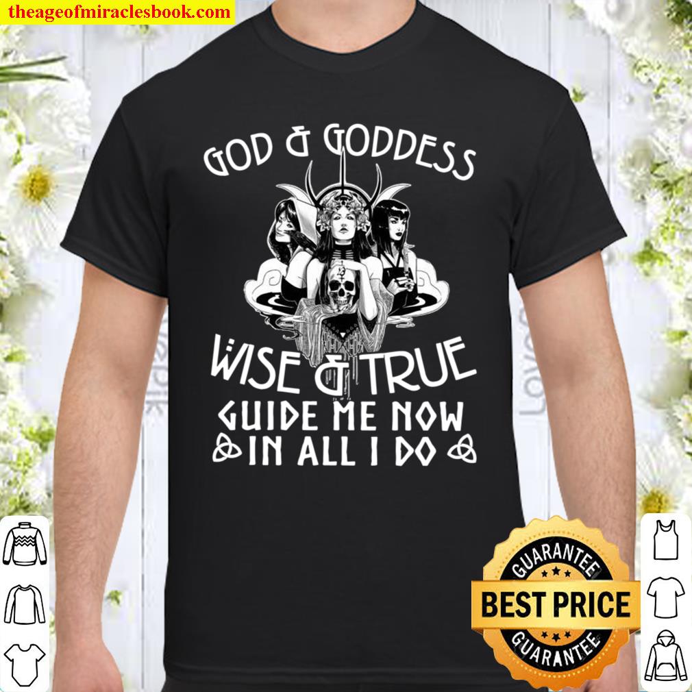 God and goddess wise and true guide Me now in all I do shirt