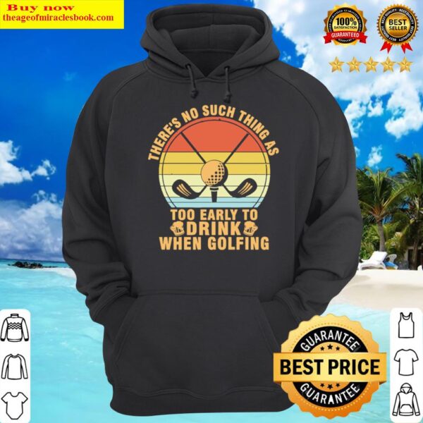 Golf Theres No Such Thing As Too Early To Drink When Golfing Vintage Hoodie
