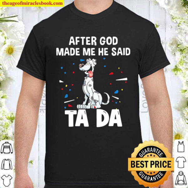 Great Dane Dogs After God Made Me He Said Ta Da Shirt