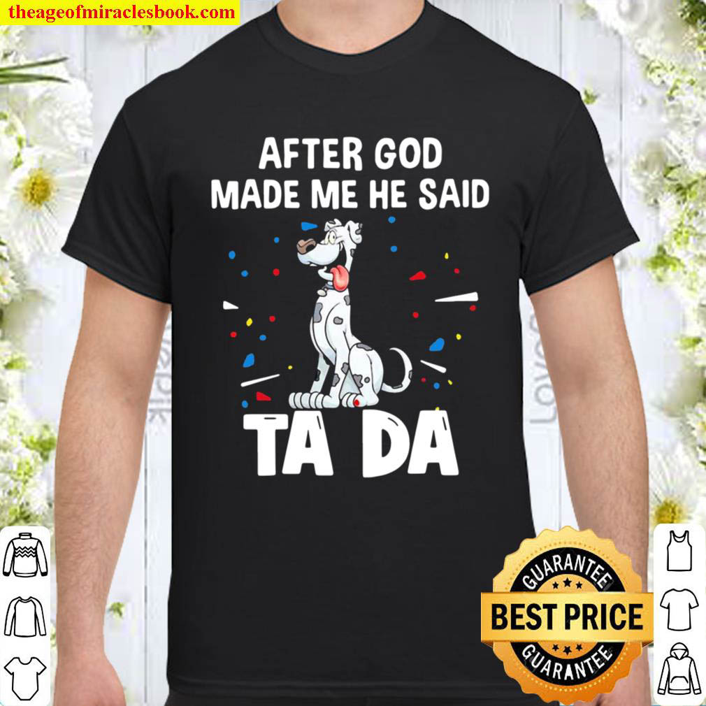 Official Great Dane Dogs After God Made Me He Said Ta Da Shirt
