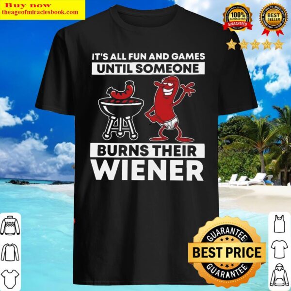 Grilling Its All Fun And Games Until Someone Burns Their Wiener Shirt