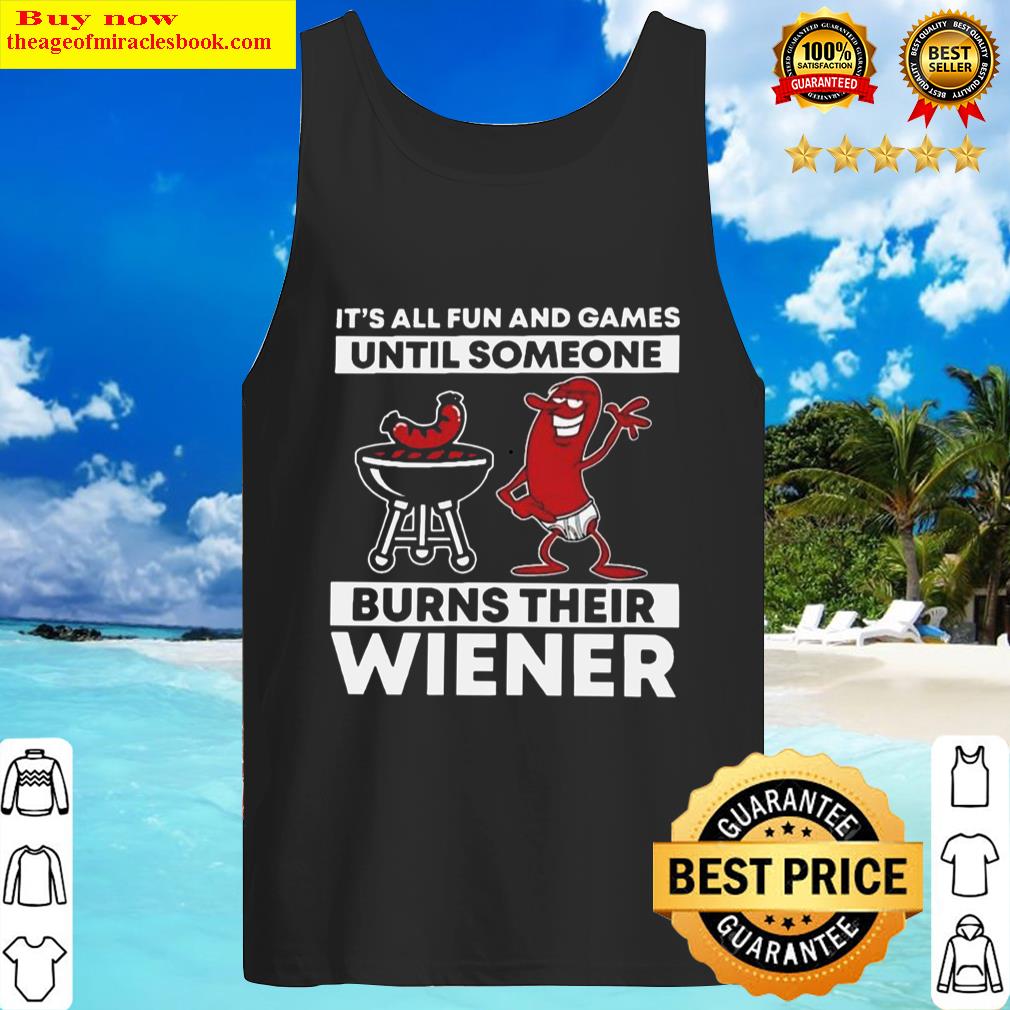 Grilling Its All Fun And Games Until Someone Burns Their Wiener Tank Top