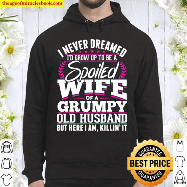 Grumpy Old Husband Spoiled Wife Of A Grumpy Old Husband Hoodie