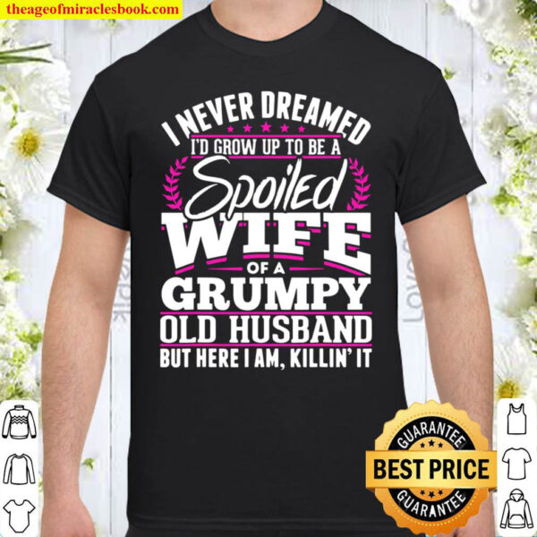 Grumpy Old Husband Spoiled Wife Of A Grumpy Old Husband Shirt