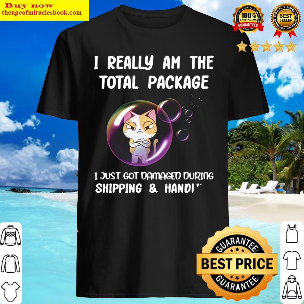 Funny Grumpy Cat I Really Am The Total Package I Just Got Damaged During Shipping And Handling Shirt