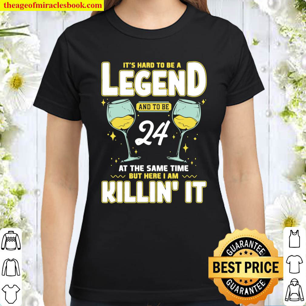 Hard To Be A Legend And 24 At The Same Time 24th Birthday Classic Women T Shirt