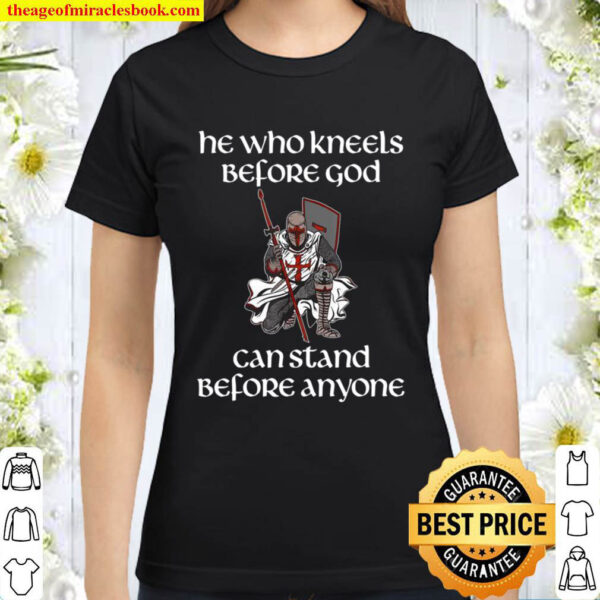 He Who Kneels Before God Can Stand Before Anyone Knight Classic Women T Shirt