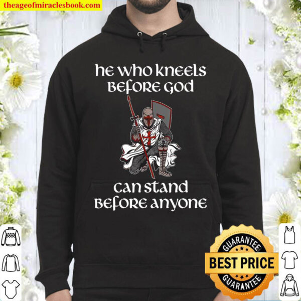 He Who Kneels Before God Can Stand Before Anyone Knight Hoodie