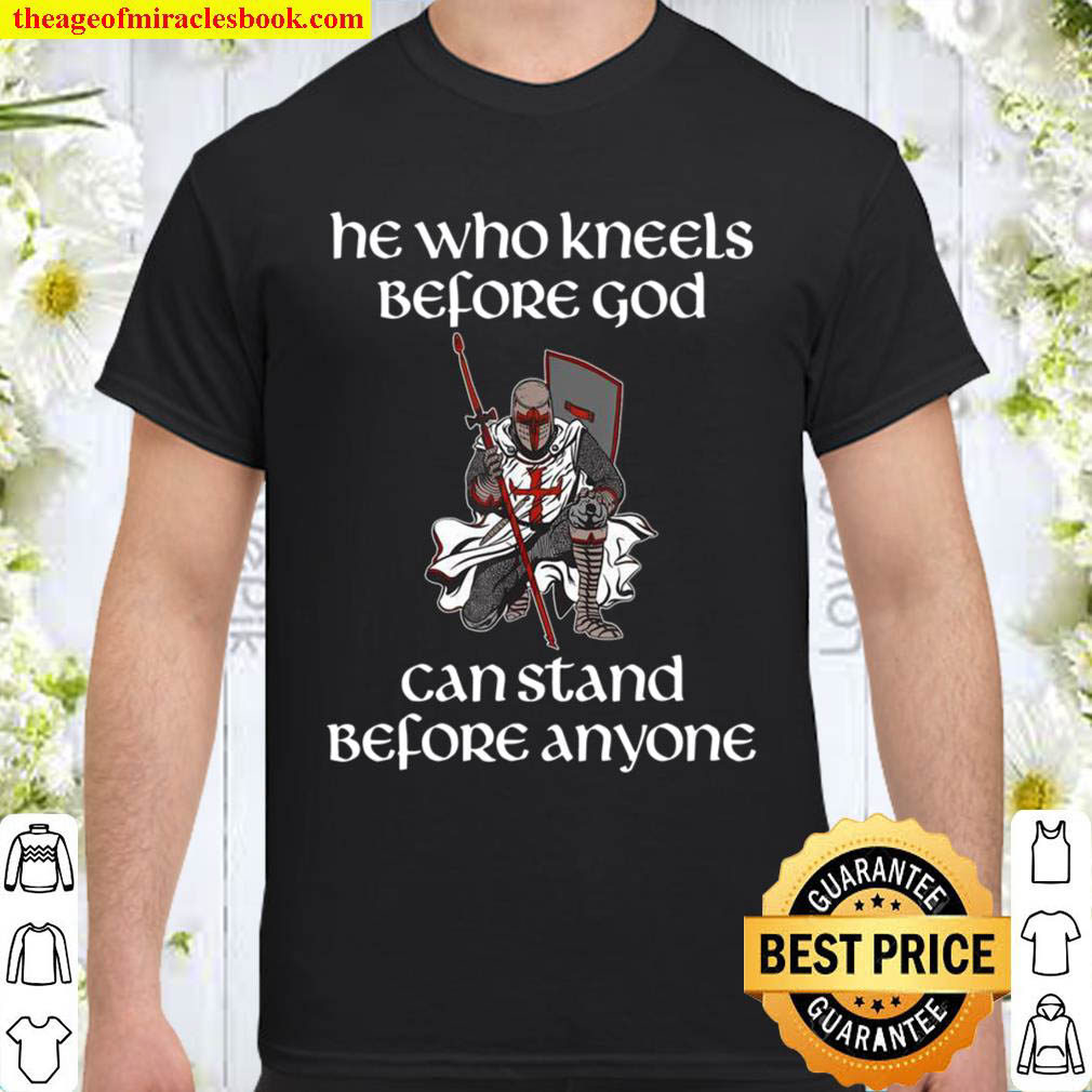Official He Who Kneels Before God Can Stand Before Anyone Knight Shirt