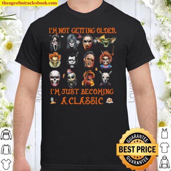 Horror character Im not getting older Im just becoming a classic Shirt
