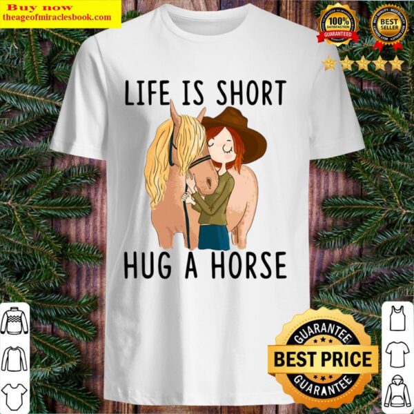 Horse Life Is Short Hug A Horse Shirt