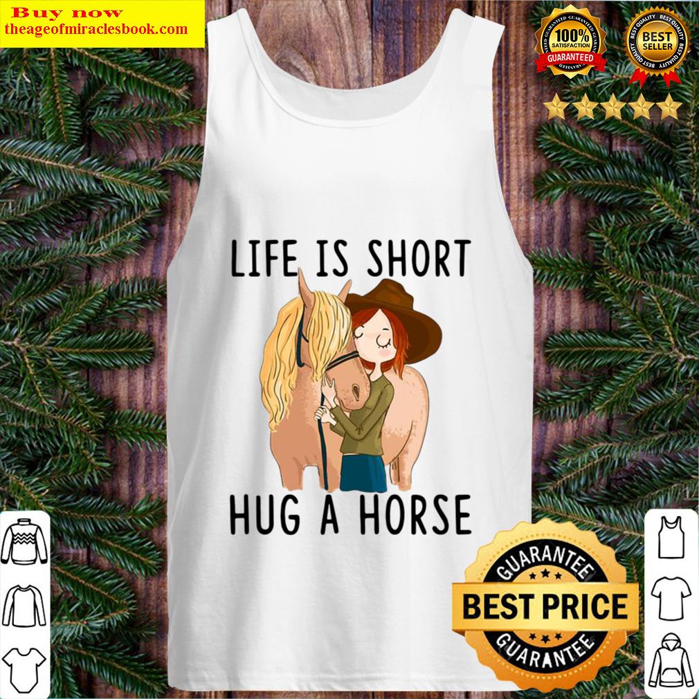 Horse Life Is Short Hug A Horse Tank Top