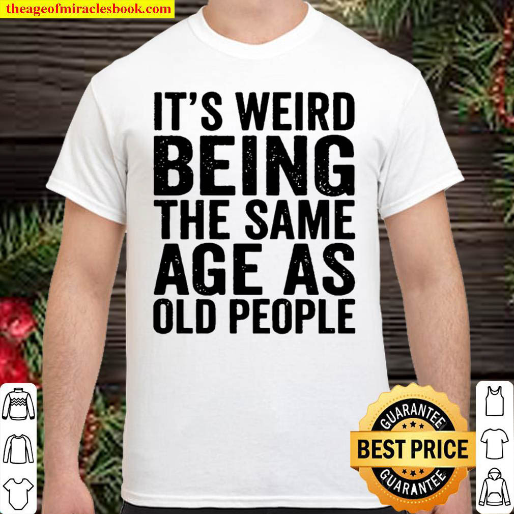 [Best Sellers] – Hot Trend – It’s Weird to be the Same Age as Old People T-shirt