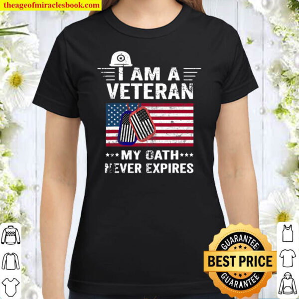 I Am A Veteran My Oath Never Expires Patriotic Veterans Day Classic Women T Shirt