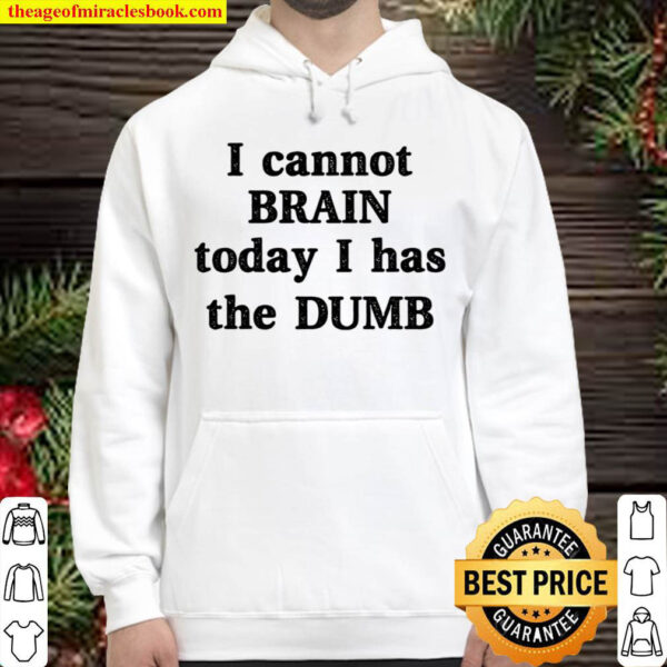 I Cannot Brain Today Has The Dumb Hoodie