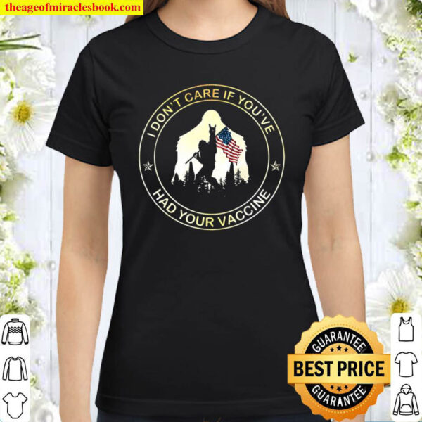 I Dont Care If Youve Had Your Vaccine Bigfoot American Flag Vaccinat Classic Women T Shirt