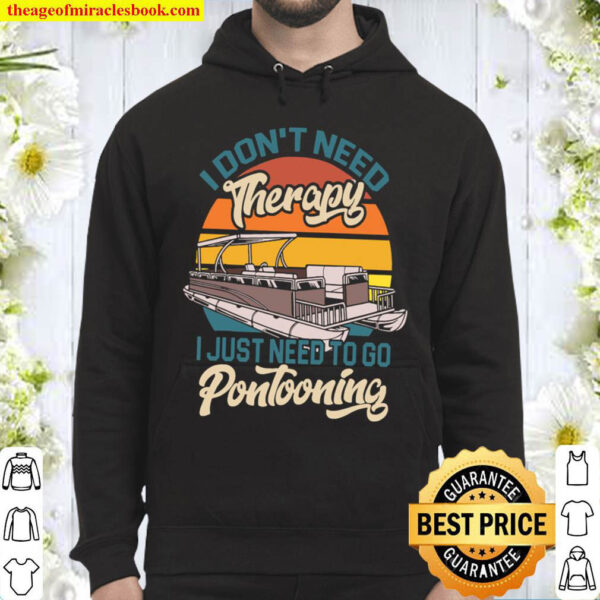 I Dont Need Therapy I Just Need To Go Pontooning Hoodie