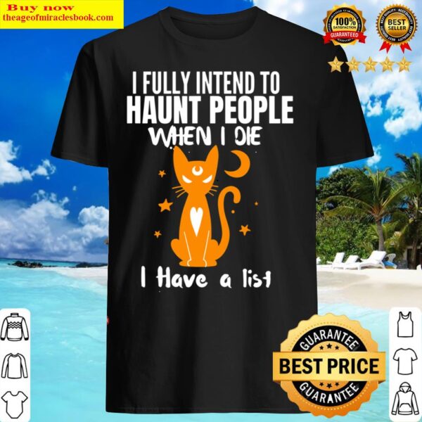 I Fully intend to Haunt People When I Die I Have a List Cat Shirt