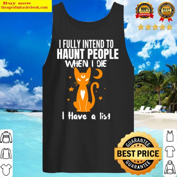 I Fully intend to Haunt People When I Die I Have a List Cat Tank Top