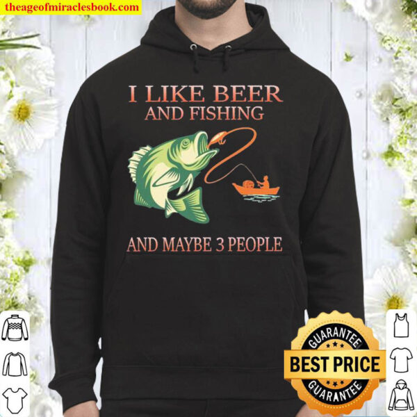 I Like Beer And Fishing And Maybe 3 People Hoodie