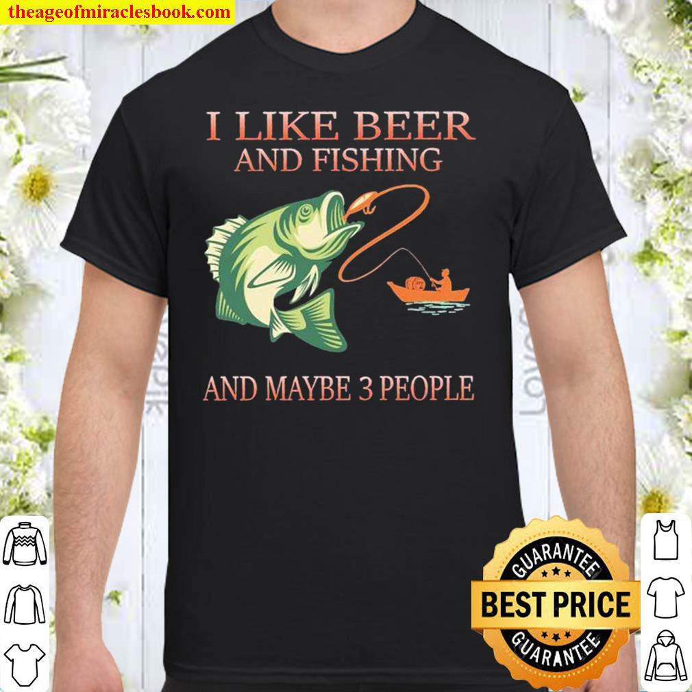 Buy Now – I Like Beer And Fishing And Maybe 3 People T-Shirt