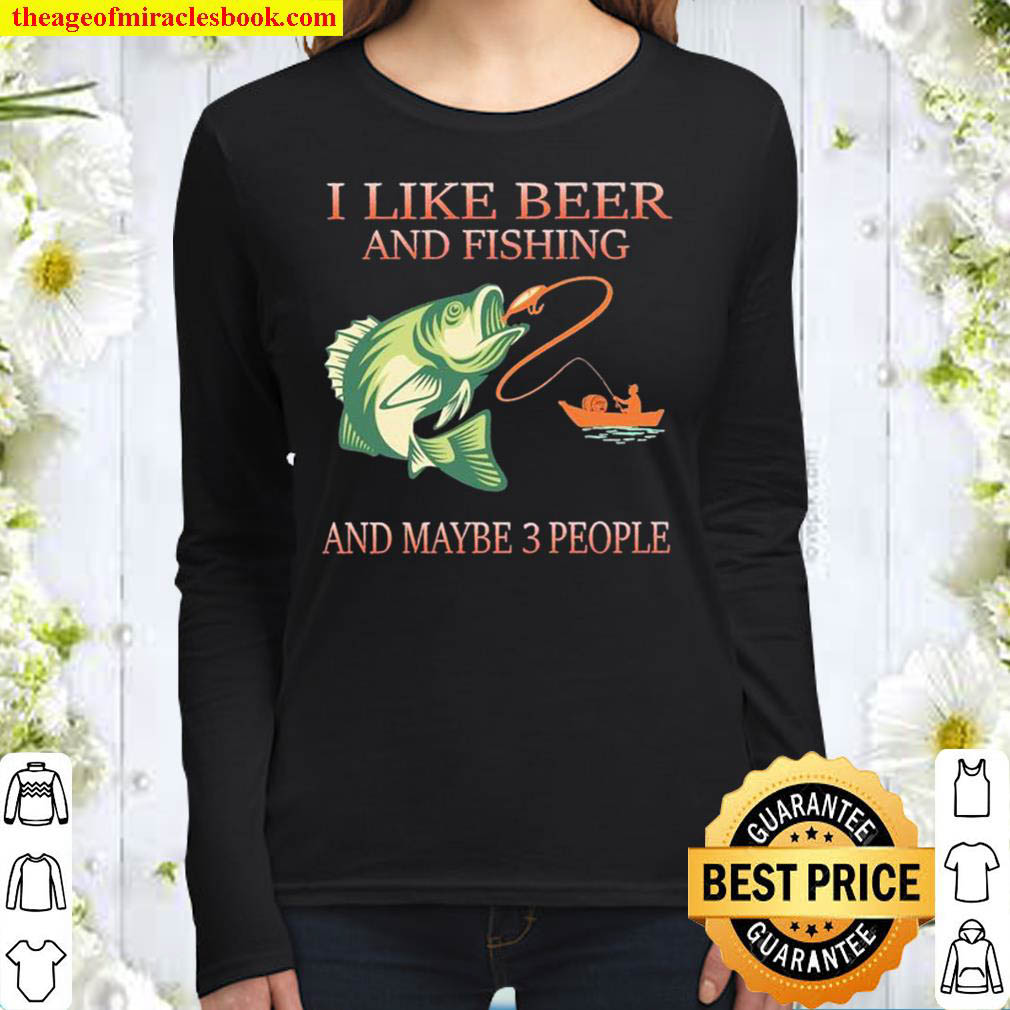 I Like Beer And Fishing And Maybe 3 People Women Long Sleeved