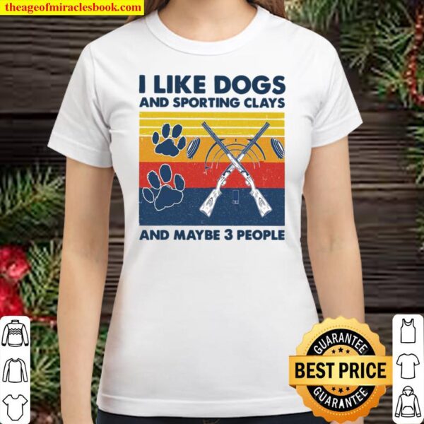 I Like Dogs And Sporting Clays And Maybe 3 People Classic Women T Shirt