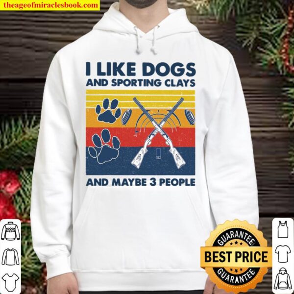 I Like Dogs And Sporting Clays And Maybe 3 People Hoodie