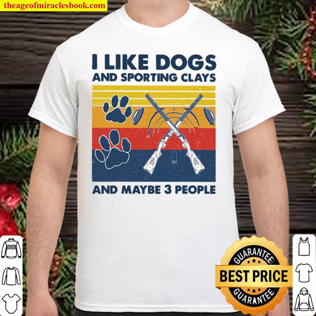 I Like Dogs And Sporting Clays And Maybe 3 People Shirt