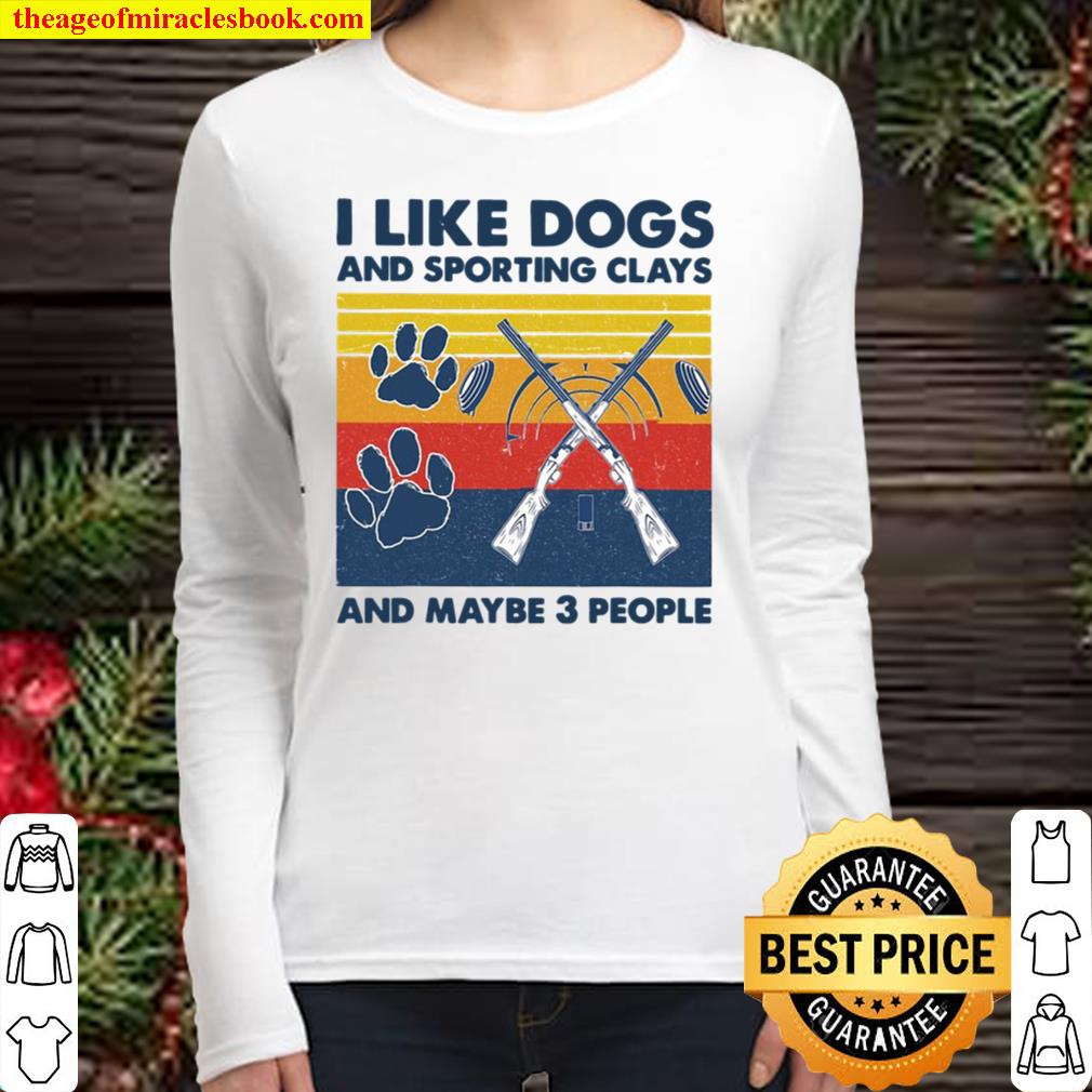I Like Dogs And Sporting Clays And Maybe 3 People Women Long Sleeved