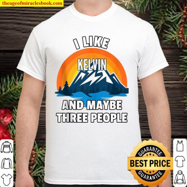 I Like Kelvin And Maybe Three People Shirt