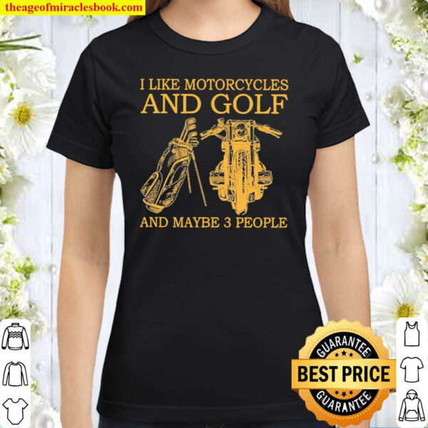 I Like Motorcycles And Golf And Maybe 3 People Classic Women T Shirt