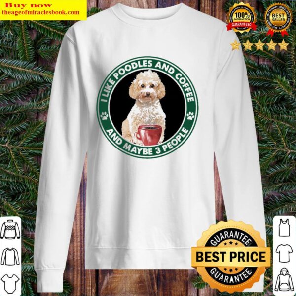 I Like Poodles And Starbucks Coffee And Maybe 3 People Sweater