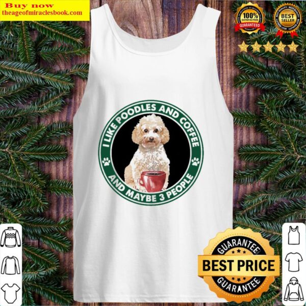 I Like Poodles And Starbucks Coffee And Maybe 3 People Tank Top