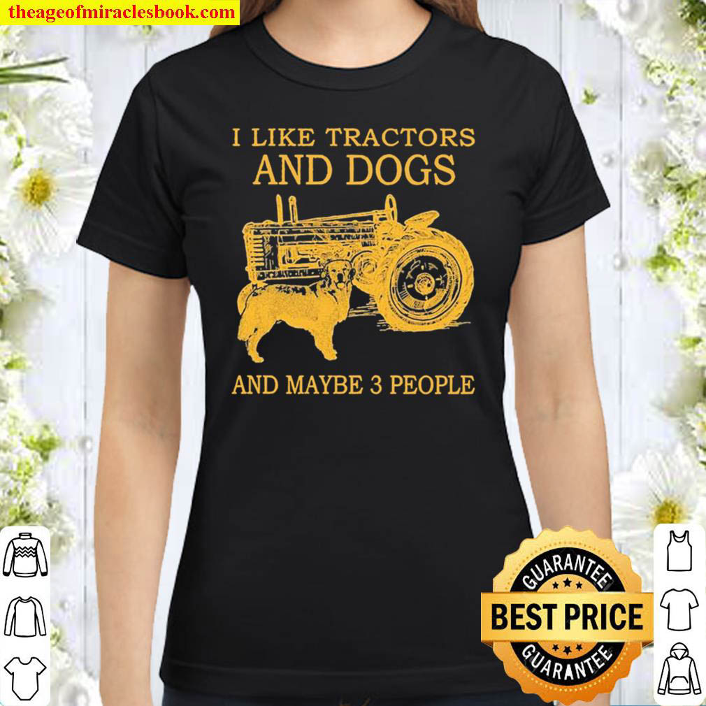 I Like Tractors And Dogs And Maybe 3 People Classic Women T Shirt