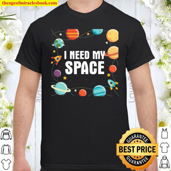 I Need My Space Gift For Astronomy Scientists Shirt