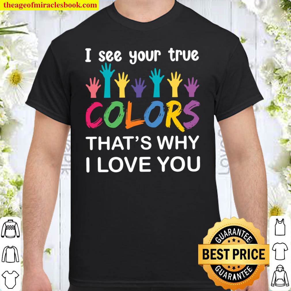 Official I See Your True Colors That’s Why I Love You Shirt