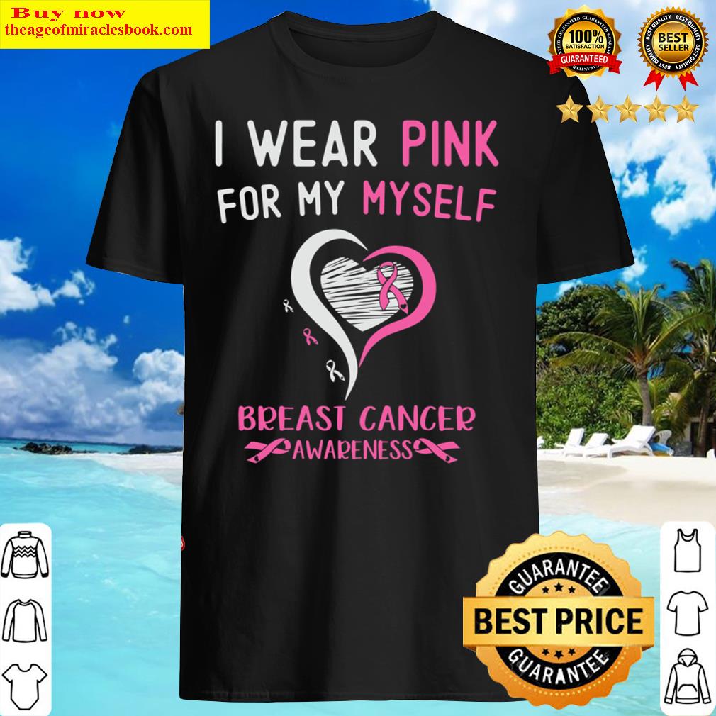 I Wear Pink For My Myself Breast Cancer Survivor Support Shirt