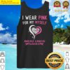 I Wear Pink For My Myself Breast Cancer Survivor Support Tank Top