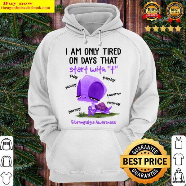 I am only tired on days that start with T fibromyalgia awareness Hoodie
