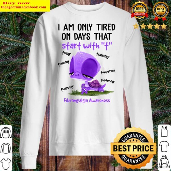 I am only tired on days that start with T fibromyalgia awareness Sweater