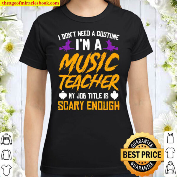 I don t need a costume I m a music teacher halloween Classic Women T Shirt