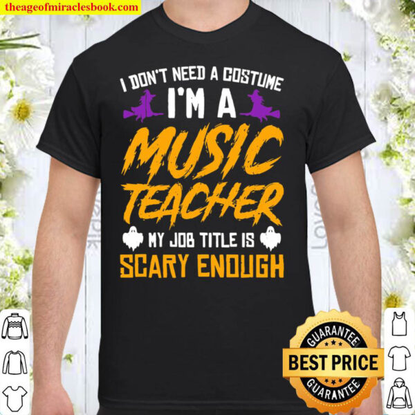 I don t need a costume I m a music teacher halloween Shirt