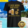 I like Beer and Dogs and maybe 3 people Shirt