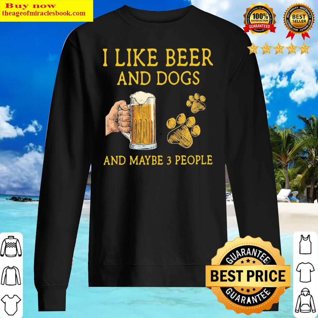 I like Beer and Dogs and maybe 3 people Sweater