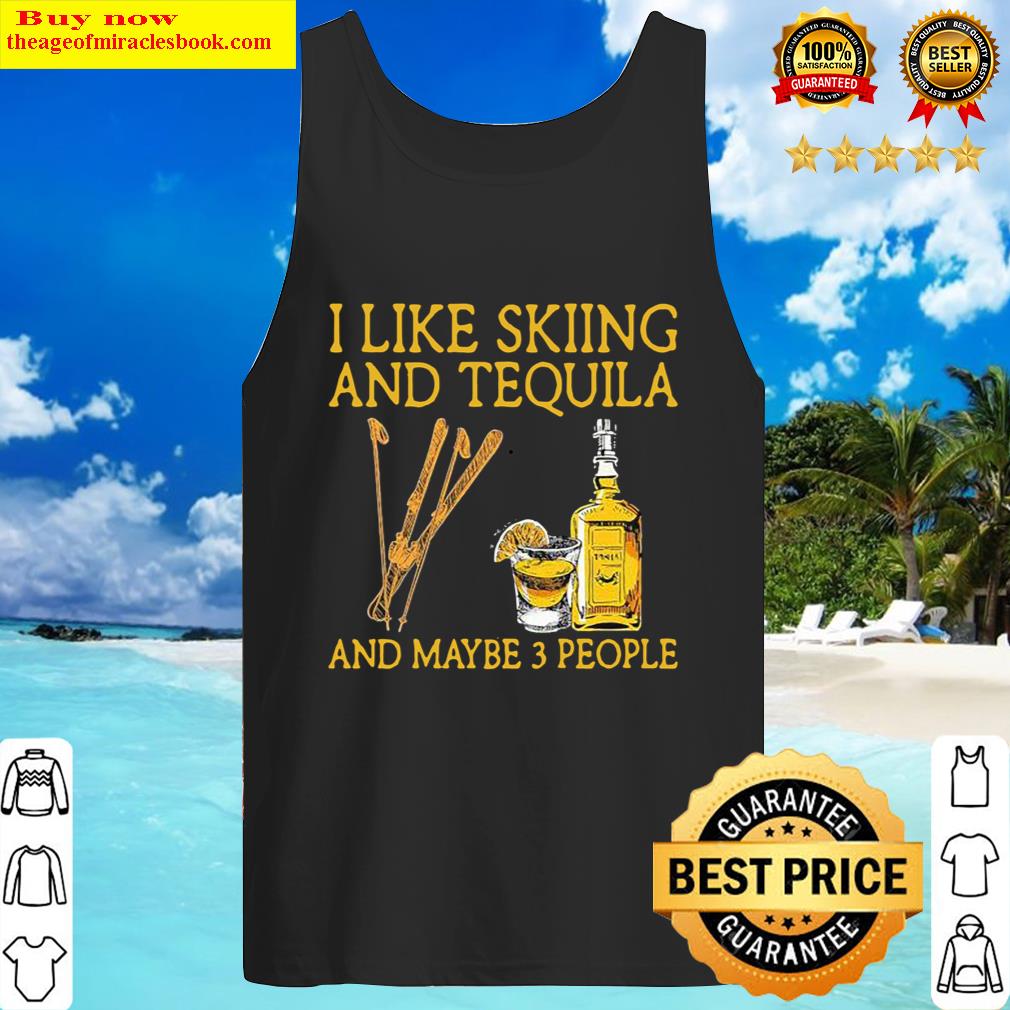 I like Skiing and Tequila and maybe 3 people Tank Top