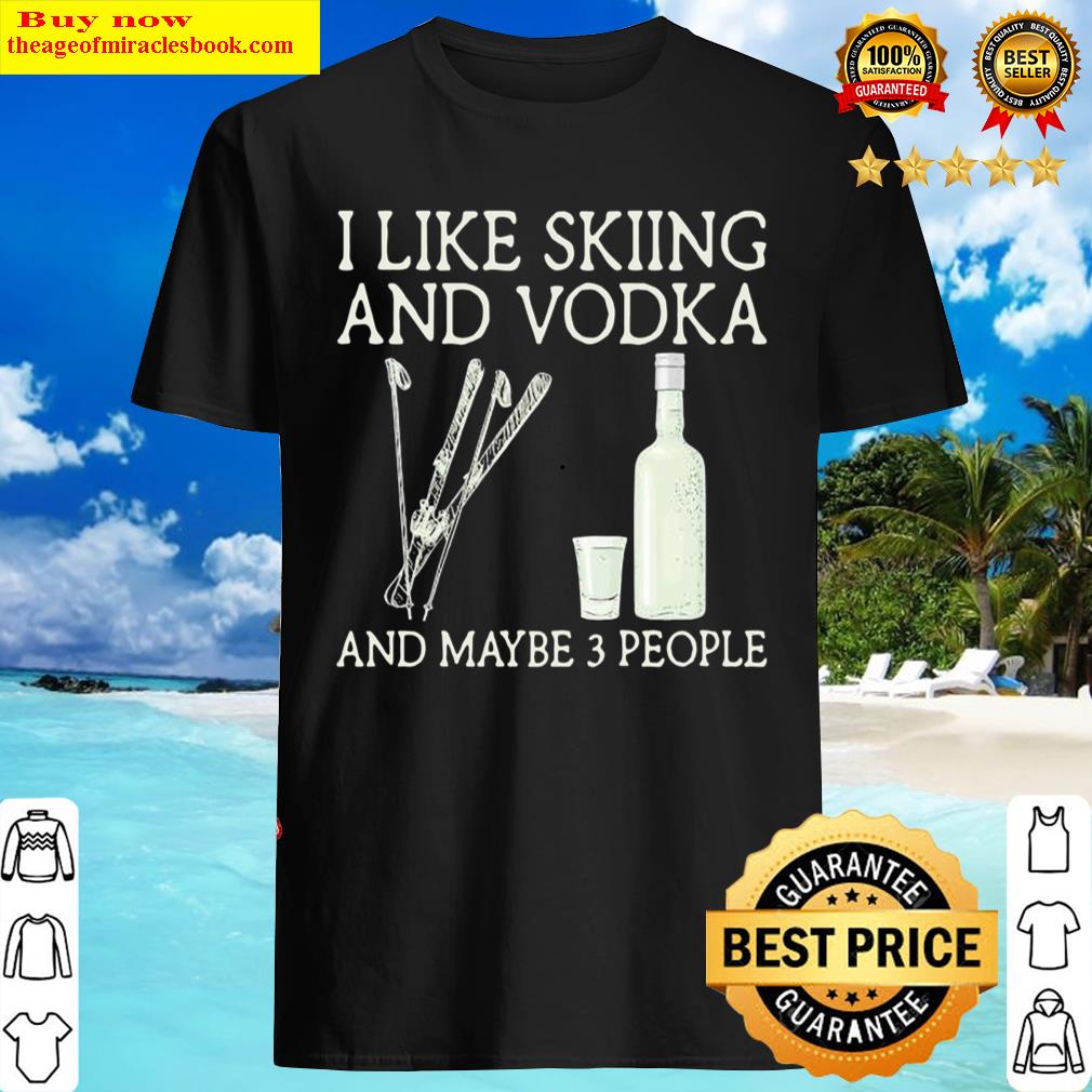 I like Skiing and Vodka and maybe 3 people Shirt