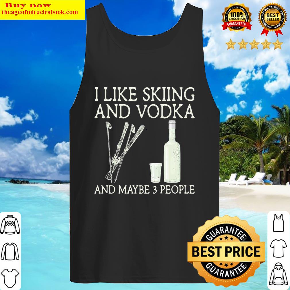I like Skiing and Vodka and maybe 3 people Tank Top