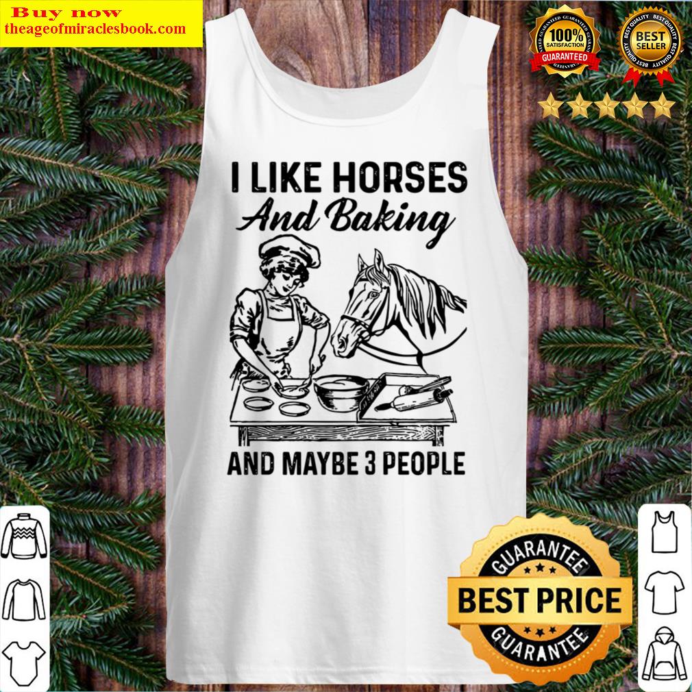 I like horses and baking and maybe 3 people Tank Top